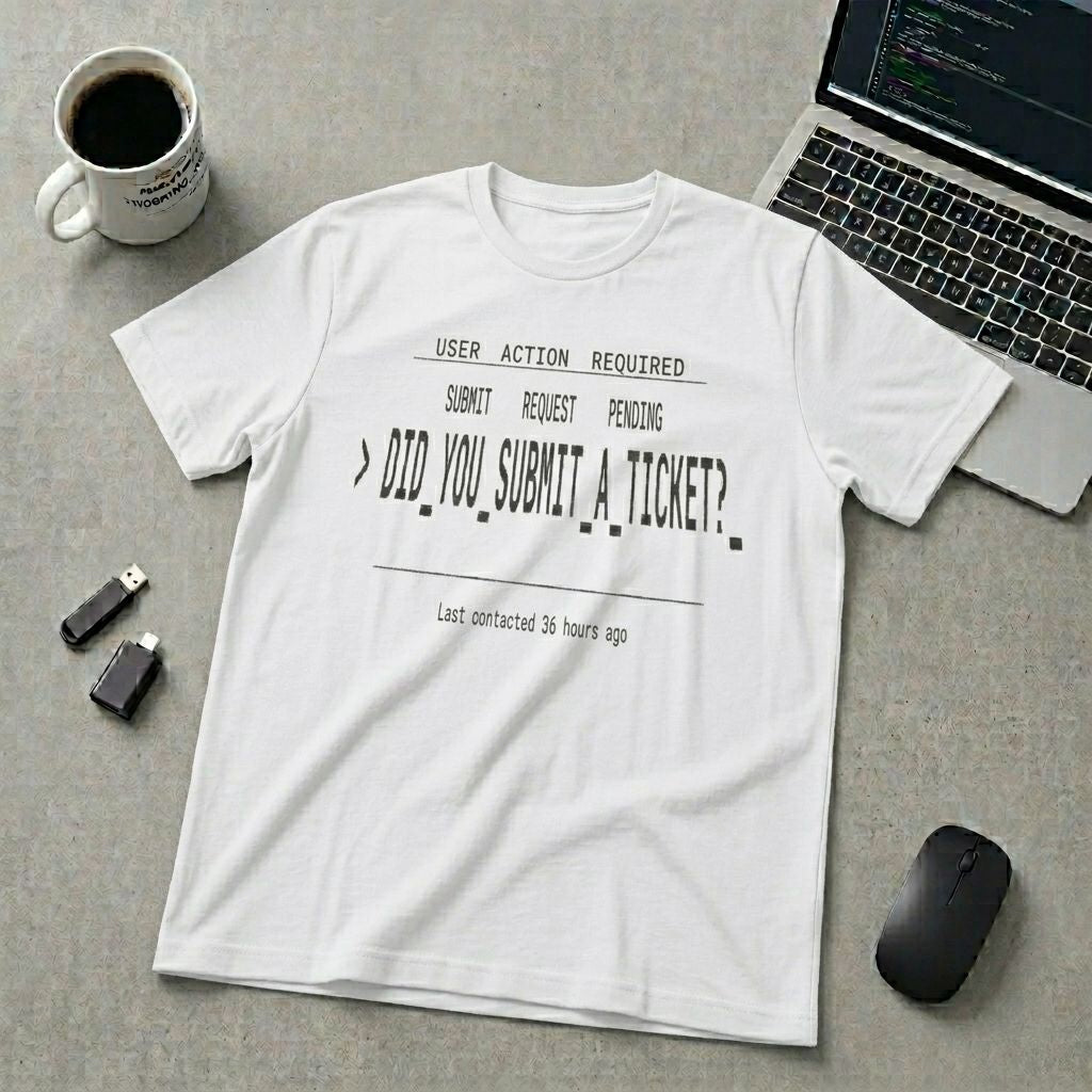 Did You Submit a Ticket T-Shirt
