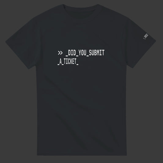 Did You Submit a Ticket |T-Shirt