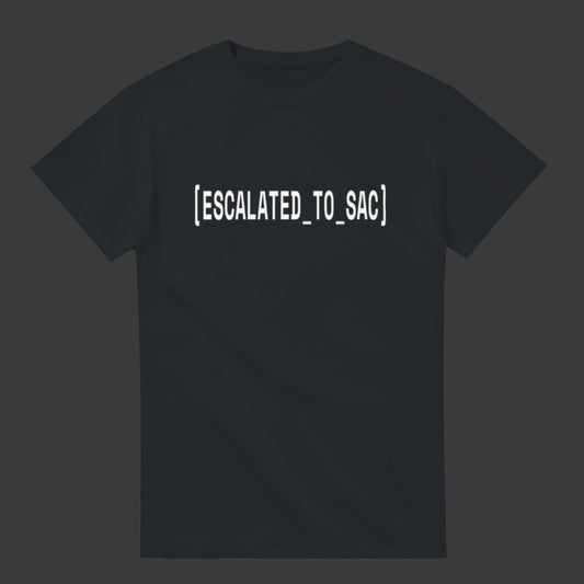 Escalated To SAC Team |T-Shirt