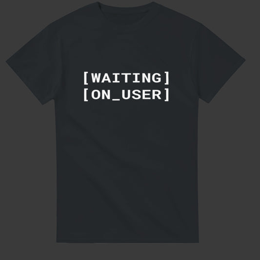 Waiting On User |T-Shirt